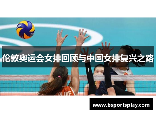 伦敦奥运会女排回顾与中国女排复兴之路